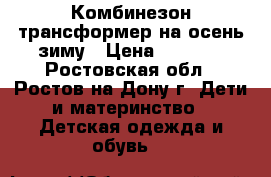 Комбинезон-трансформер на осень-зиму › Цена ­ 1 300 - Ростовская обл., Ростов-на-Дону г. Дети и материнство » Детская одежда и обувь   